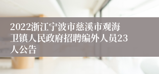 2022浙江宁波市慈溪市观海卫镇人民政府招聘编外人员23人公告