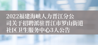 2022福建海峡人力晋江分公司关于招聘派驻晋江市罗山街道社区卫生服务中心3人公告