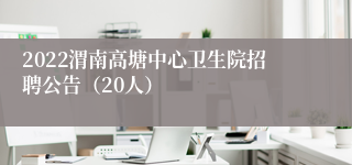 2022渭南高塘中心卫生院招聘公告（20人）