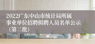 2022广东中山市统计局所属事业单位招聘拟聘人员名单公示（第二批）