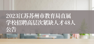 2023江苏苏州市教育局直属学校招聘高层次紧缺人才48人公告