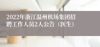 2022年浙江温州机场集团招聘工作人员2人公告（医生）