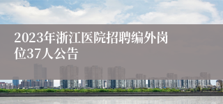 2023年浙江医院招聘编外岗位37人公告