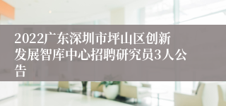 2022广东深圳市坪山区创新发展智库中心招聘研究员3人公告