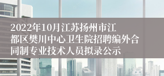 2022年10月江苏扬州市江都区樊川中心卫生院招聘编外合同制专业技术人员拟录公示