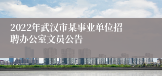 2022年武汉市某事业单位招聘办公室文员公告