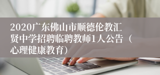 2020广东佛山市顺德伦教汇贤中学招聘临聘教师1人公告（心理健康教育）