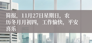 简报，11月27日星期日，农历冬月月初四，工作愉快，平安喜乐