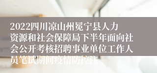 2022四川凉山州冕宁县人力资源和社会保障局下半年面向社会公开考核招聘事业单位工作人员笔试期间疫情防控注