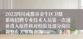 2022四川成都市金牛区卫健系统招聘专业技术人员第一次递补进入原件核对校验及部分岗位调整有关事项公告