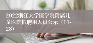 2022浙江大学医学院附属儿童医院拟聘用人员公示（11-28）