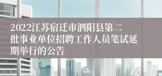 2022江苏宿迁市泗阳县第二批事业单位招聘工作人员笔试延期举行的公告