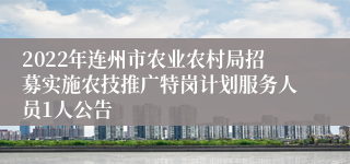 2022年连州市农业农村局招募实施农技推广特岗计划服务人员1人公告