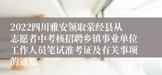 2022四川雅安领取荥经县从志愿者中考核招聘乡镇事业单位工作人员笔试准考证及有关事项的通知