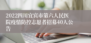 2022四川宜宾市第六人民医院疫情防控志愿者招募40人公告