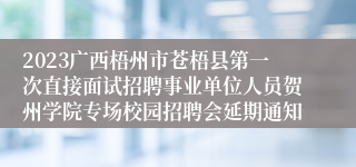 2023广西梧州市苍梧县第一次直接面试招聘事业单位人员贺州学院专场校园招聘会延期通知