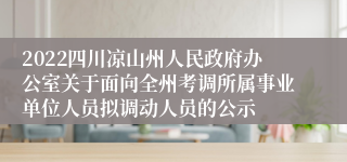 2022四川凉山州人民政府办公室关于面向全州考调所属事业单位人员拟调动人员的公示