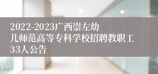 2022-2023广西崇左幼儿师范高等专科学校招聘教职工33人公告