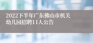 2022下半年广东佛山市机关幼儿园招聘11人公告