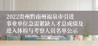 2022贵州黔南州福泉市引进事业单位急需紧缺人才总成绩及进入体检与考察人员名单公示