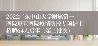 2022广东中山大学附属第一医院惠亚医院疫情防控专项护士招聘64人启事（第二批次）