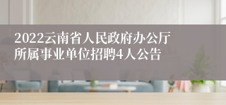 2022云南省人民政府办公厅所属事业单位招聘4人公告