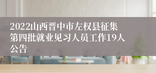 2022山西晋中市左权县征集第四批就业见习人员工作19人公告