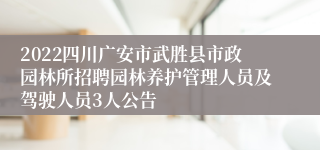 2022四川广安市武胜县市政园林所招聘园林养护管理人员及驾驶人员3人公告