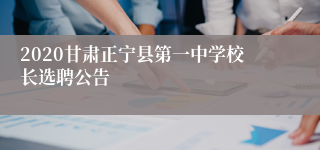 2020甘肃正宁县第一中学校长选聘公告