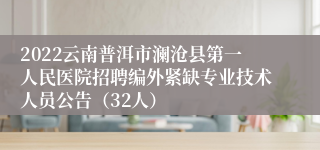 2022云南普洱市澜沧县第一人民医院招聘编外紧缺专业技术人员公告（32人）