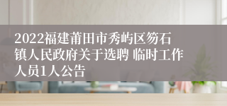 2022福建莆田市秀屿区笏石镇人民政府关于选聘 临时工作人员1人公告