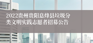 2022贵州贵阳息烽县垃圾分类文明实践志愿者招募公告