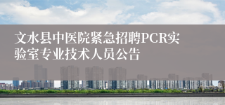 文水县中医院紧急招聘PCR实验室专业技术人员公告