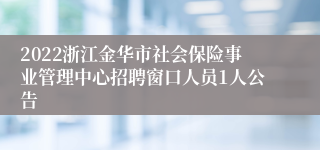 2022浙江金华市社会保险事业管理中心招聘窗口人员1人公告