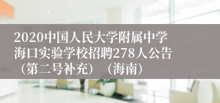 2020中国人民大学附属中学海口实验学校招聘278人公告（第二号补充）（海南）