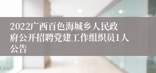 2022广西百色海城乡人民政府公开招聘党建工作组织员1人公告