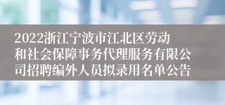 2022浙江宁波市江北区劳动和社会保障事务代理服务有限公司招聘编外人员拟录用名单公告