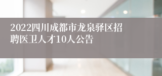 2022四川成都市龙泉驿区招聘医卫人才10人公告