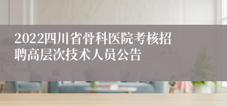 2022四川省骨科医院考核招聘高层次技术人员公告