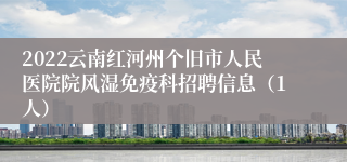 2022云南红河州个旧市人民医院院风湿免疫科招聘信息（1人）