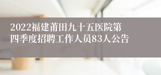 2022福建莆田九十五医院第四季度招聘工作人员83人公告