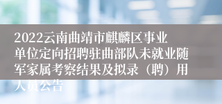 2022云南曲靖市麒麟区事业单位定向招聘驻曲部队未就业随军家属考察结果及拟录（聘）用人员公告