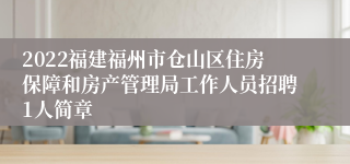 2022福建福州市仓山区住房保障和房产管理局工作人员招聘1人简章