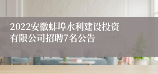 2022安徽蚌埠水利建设投资有限公司招聘7名公告