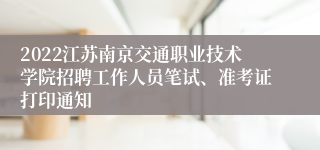 2022江苏南京交通职业技术学院招聘工作人员笔试、准考证打印通知