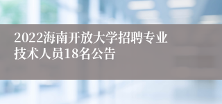 2022海南开放大学招聘专业技术人员18名公告