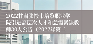 2022甘肃张掖市培黎职业学院引进高层次人才和急需紧缺教师30人公告（2022年第二批）