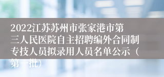 2022江苏苏州市张家港市第三人民医院自主招聘编外合同制专技人员拟录用人员名单公示（第一批）