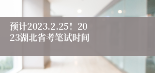 预计2023.2.25！2023湖北省考笔试时间