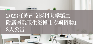 2023江苏南京医科大学第二附属医院卫生类博士专项招聘18人公告